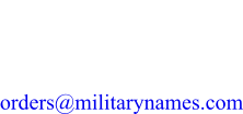 Military Names Po Box 4342 Waynesville, MO 65583 orders@militarynames.com